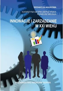 Szopik-Depczyńska Katarzyna, Miciuła Ireneusz Innowacje i zarządzanie w XXI wieku - mamy na stanie, wyślemy natychmiast - Zarządzanie - miniaturka - grafika 2