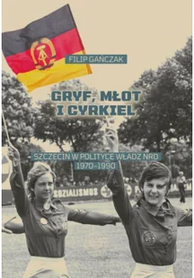 Gryf, młot i cyrkiel. Szczecin w polityce władz NRD 1970–1990 - Historia Polski - miniaturka - grafika 2