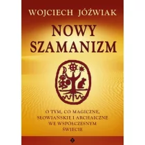 Studio Astropsychologii Wojciech Jóźwiak Nowy szamanizm. O tym, co magiczne, słowiańskie i archaiczne we współczesnym świecie - Kulturoznawstwo i antropologia - miniaturka - grafika 1