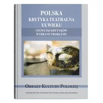 UMCS Wydawnictwo Uniwersytetu Marii Curie-Skłodows Polska krytyka teatralna XX wieku. Sylwetki krytyków. Wybrane problemy praca zbiorowa