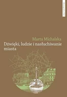 Podręczniki dla szkół wyższych - Dźwięki, ludzie i nasłuchiwanie miasta. Wybrane elementy fonosfery Warszawy na przełomie XIX i XX wi - Michalska Marta - książka - miniaturka - grafika 1