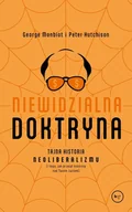 Polityka i politologia - Niewidzialna doktryna. Tajna historia neoliberalizmu (i tego, jak przejął kontrolę nad twoim życiem) - George Monbiot, Peter Hutchinson - miniaturka - grafika 1