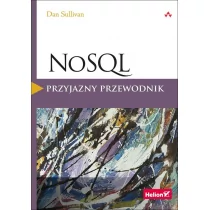 Helion Dan Sullivan NoSQL. Przyjazny przewodnik