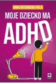 Moje dziecko ma ADHD - Anna Gutenberg-Piela - Poradniki dla rodziców - miniaturka - grafika 1