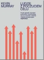 Zarządzanie - LUDZIE Z POCZUCIEM CELU W JAKI SPOSÓB NAJWIĘKSI PRZYWÓDCY WYKORZYSTUJĄ CEL BY BUDOWAĆ STABILNE I DOBRZE PROSPERUJĄCE ORGANIZACJE Kevin Murray - miniaturka - grafika 1