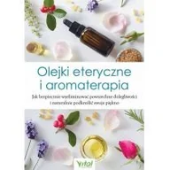 Zdrowie - poradniki - Olejki Eteryczne I Aromaterapia Jak Bezpiecznie Wyeliminować Powszechne Dolegliwości I Naturalnie Podkreślić Swoje Piękno Praca zbiorowa - miniaturka - grafika 1