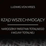 Audiobooki - biznes i ekonomia - Rząd wszechmogący: narodziny państwa totalnego i wojny totalnej Ludwig von Mises - miniaturka - grafika 1