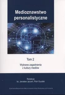 Medioznawstwo personalistyczne. Tom 2. Wybrane zagadnienia z kultury mediów - Religia i religioznawstwo - miniaturka - grafika 1