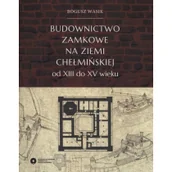 Książki regionalne - Budownictwo zamkowe na ziemi chełmińskiej od XIII do XV wieku - Wasik Bogusz - miniaturka - grafika 1