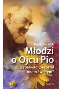 Serafin Młodzi o Ojcu Pio - Dorota Kumorek - Religia i religioznawstwo - miniaturka - grafika 2