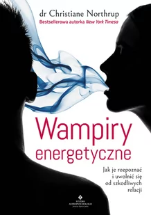 Wampiry energetyczne Jak je rozpoznać i uwolnić się od szkodliwych relacji dr Christiane Northrup EPUB) - E-booki - nauka - miniaturka - grafika 1