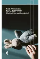 Felietony i reportaże - Matka bez wyboru. O kobietach, które opuściły swoje dzieci - Marta Wroniszewska - miniaturka - grafika 1