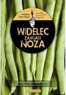 Galaktyka Widelec zamiast noża. Droga do zdrowia usłana roślinami - Gene Stone - Zdrowie - poradniki Galaktyka Widelec zamiast noża. Droga do zdrowia usłana roślinami - Gene Stone - Zdrowie - poradniki - miniaturka - grafika 3