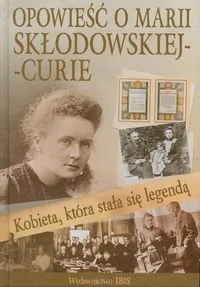 Kobieta która stała się legendą. Opowieść o Marii Skłodowskiej-Curie - Wywiady - miniaturka - grafika 1
