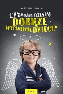 Pulikowski Jacek Czy można dzisiaj dobrze wychować dzieci - Poradniki dla rodziców - miniaturka - grafika 2