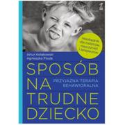 Poradniki dla rodziców - GWP Gdańskie Wydawnictwo Psychologiczne Sposób na trudne dziecko. Przyjazna terapia behawioralna - Artur Kołakowski, Agnieszka Pisula - miniaturka - grafika 1