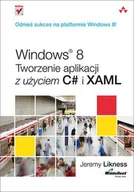 Książki o programowaniu - Windows 8 Tworzenie aplikacji z użyciem C# i XAML - Jeremy Likness - miniaturka - grafika 1