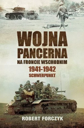 Wojna Pancerna Na Froncie Wschodnim 1941-1942 Schwerpunkt Robert Forczyk