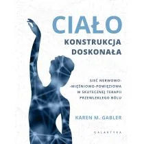 Ciało Konstrukcja Doskonała Sieć Nerwowo Mięśnowo Powięziowa W Skutecznej Terapii Przewlekłego Bólu Karen Gabler - Zdrowie - poradniki - miniaturka - grafika 1