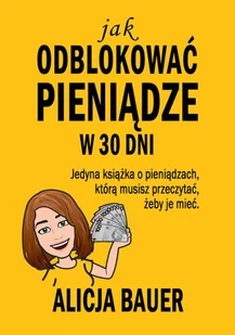 Bauer Alicja Jak odblokować pieniądze w 30 dni - Finanse, księgowość, bankowość - miniaturka - grafika 2