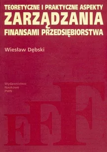 Teoretyczne i praktyczne aspekty zarządzania finansami przedsiębiorstwa - Wiesław Dębski - Finanse, księgowość, bankowość - miniaturka - grafika 1