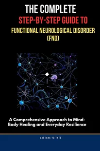 The Complete Step-by-Step Guide to Functional Neurological Disorder (FND) - E-booki obcojęzyczne The Complete Step-by-Step Guide to Functional Neurological Disorder (FND) - E-booki obcojęzyczne - miniaturka - grafika 1
