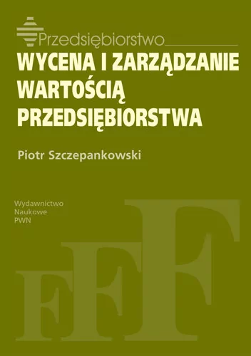 Wydawnictwo Naukowe PWN Wycena i zarządzanie wartością przedsiębiorstwa - Piotr Szczepankowski