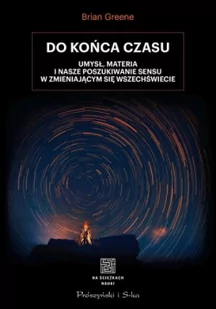 Do końca czasu Umysł materia i nasze poszukiwanie sensu w zmieniającym się Wszechświecie Greene Brian - Psychologia - miniaturka - grafika 2