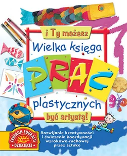 Wielka księga prac plastycznych. I Ty możesz być artystą! - Książki edukacyjne - miniaturka - grafika 1