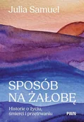 Psychologia - Sposób na żałobę. Historie o życiu, śmierci i przetrwaniu - Samuel Julia - książka - miniaturka - grafika 1