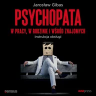 Audiobooki - poradniki - Psychopata w pracy, w rodzinie i wśród znajomych. Instrukcja obsługi Jarosław Gibas - miniaturka - grafika 1