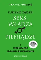 Psychologia - Ludzkie żądze: seks, władza i pieniądze. O trudnej sztuce budowania udanego związku - Katarzyna Czyż - miniaturka - grafika 1