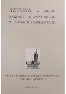 Sztuka w kręgu zakonu krzyżackiego w Prusach i Inflantach - Książki o kulturze i sztuce - miniaturka - grafika 1