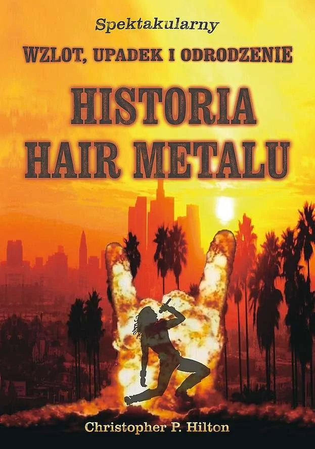 Historia Hair Metalu Spektakularny Wzlot Upadek I Odrodzenie Christopher P Hilton