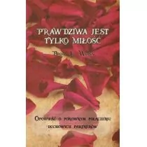 Weiss Brian L. Prawdziwa jest tylko miłość - Psychologia - miniaturka - grafika 1