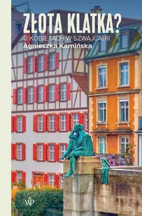 Złota klatka? O kobietach w Szwajcarii - Kamińska Agnieszka - książka - Biografie i autobiografie - miniaturka - grafika 1