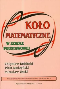 Aksjomat Piotr Nodzyński Zbigniew Bobiński, Piotr Nodzyński, Mirosław Uscki Koło matematyczne w szkole podstawowej - Podręczniki dla szkół podstawowych - miniaturka - grafika 2