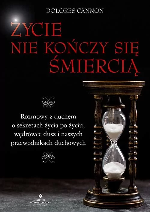 Życie Nie Kończy Się Śmiercią Rozmowy Z Duchem O Sekretach Życia Po Życiu Wędrówce Dusz I Naszych Przewodnikach Duchowych Dolores Cannon