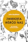 Publicystyka - Zwierzęta wśród nas. Jak zwierzęta czynią nas ludźmi - miniaturka - grafika 1