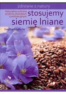 Źródła Życia Stosujemy siemię lniane - Gursche Siegfried - Zdrowie - poradniki - miniaturka - grafika 2