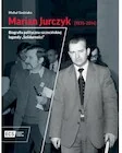 Biografie i autobiografie - Marian Jurczyk [1935-2014]. Biografia polityczna szczecińskiej legendy "Solidarności" - miniaturka - grafika 1