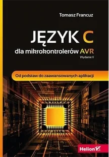 Helion Tomasz Francuz Język C dla mikrokontrolerów AVR. Od podstaw do zaawansowanych aplikacji. Wydanie II - Książki o programowaniu - miniaturka - grafika 2
