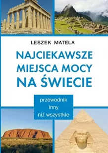 Najciekawsze miejsca mocy na świecie - Leszek Matela - Przewodniki - miniaturka - grafika 1