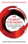 Ichiro Kishimi; Fumitake Koga The Courage To Be Disliked