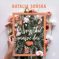 Audiobooki - literatura piękna - Wszystkie nasze dni Natalia Sońska MP3) - miniaturka - grafika 1