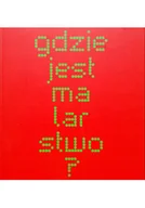 Książki o kulturze i sztuce - Gdzie jest malarstwo - miniaturka - grafika 1