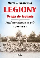 Historia Polski - Marek A. Koprowski Legiony droga do legendy Przed wyruszeniem w pole 1906-1914 - miniaturka - grafika 1