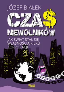 Józef Białek Czas niewolników Jak świat stał się własnością kilku korporacji - Felietony i reportaże - miniaturka - grafika 2