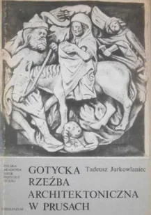 Gotycka rzeźba architektoniczna w Prusach - Książki o kulturze i sztuce - miniaturka - grafika 1