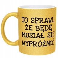 Kubki - Złoty kubek brokatowy To Sprawi Że Będę Musiał Się Wypróżnić Prezent - miniaturka - grafika 1